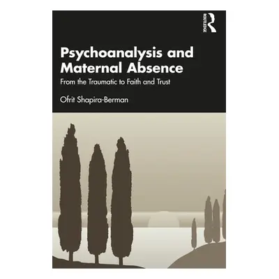 "Psychoanalysis and Maternal Absence: From the Traumatic to Faith and Trust" - "" ("Shapira-Berm