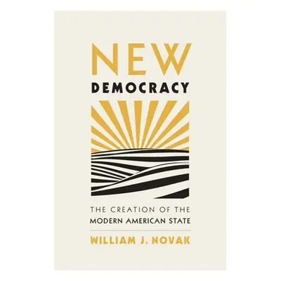 "New Democracy: The Creation of the Modern American State" - "" ("Novak William J.")