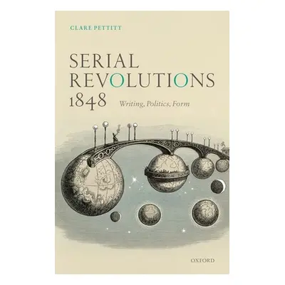 "Serial Revolutions 1848: Writing, Politics, Form" - "" ("Pettitt Clare")