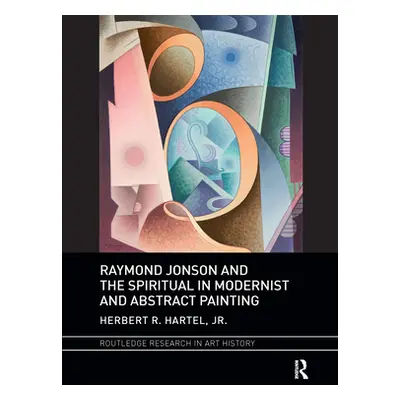 "Raymond Jonson and the Spiritual in Modernist and Abstract Painting" - "" ("Hartel Herbert R.")