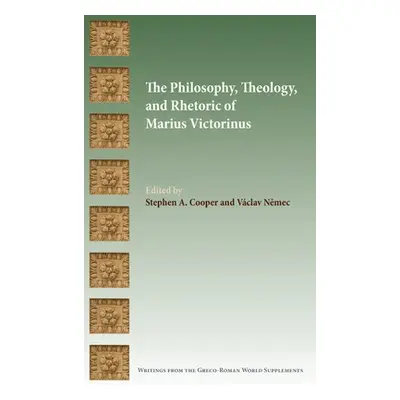 "The Philosophy, Theology, and Rhetoric of Marius Victorinus" - "" ("Cooper Stephen a.")