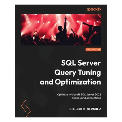 "SQL Server Query Tuning and Optimization: Optimize Microsoft SQL Server 2022 queries and applic