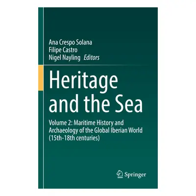 "Heritage and the Sea: Volume 2: Maritime History and Archaeology of the Global Iberian World (1