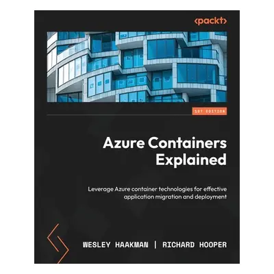 "Azure Containers Explained: Leverage Azure container technologies for effective application mig