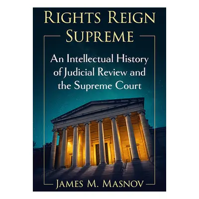 "Rights Reign Supreme: An Intellectual History of Judicial Review and the Supreme Court" - "" ("