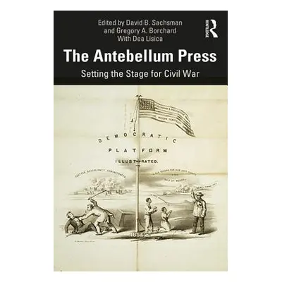 "The Antebellum Press: Setting the Stage for Civil War" - "" ("Sachsman David B.")