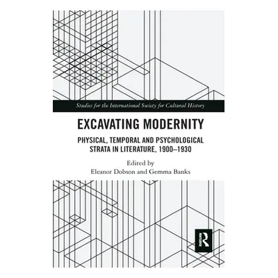 "Excavating Modernity: Physical, Temporal and Psychological Strata in Literature, 1900-1930" - "