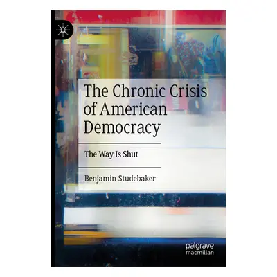 "The Chronic Crisis of American Democracy: The Way Is Shut" - "" ("Studebaker Benjamin")