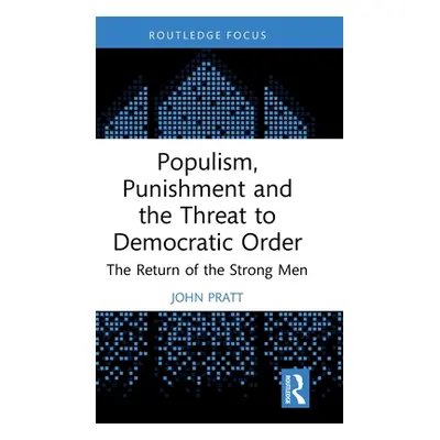 "Populism, Punishment and the Threat to Democratic Order: The Return of the Strong Men" - "" ("P