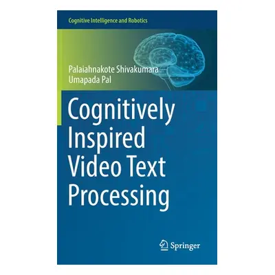 "Cognitively Inspired Video Text Processing" - "" ("Shivakumara Palaiahnakote")