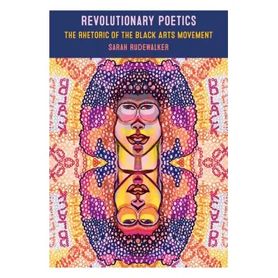 "Revolutionary Poetics: The Rhetoric of the Black Arts Movement" - "" ("Rudewalker Sarah")