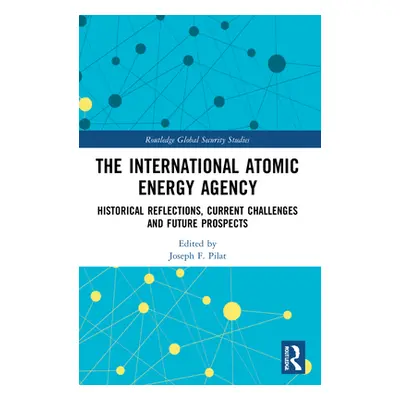 "The International Atomic Energy Agency: Historical Reflections, Current Challenges and Future P