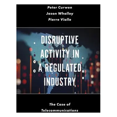 "Disruptive Activity in a Regulated Industry: The Case of Telecommunications" - "" ("Curwen Pete