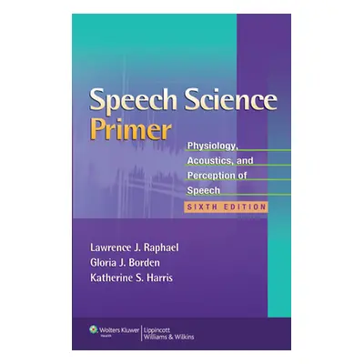 "Speech Science Primer: Physiology, Acoustics, and Perception of Speech" - "" ("Raphael Lawrence