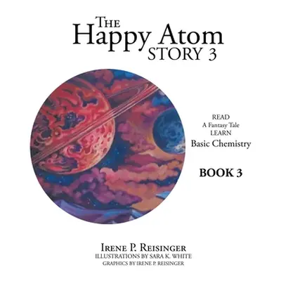 "The Happy Atom Story 3: Read a Fantasy Tale Learn Basic Chemistry Book 3" - "" ("Reisinger Iren