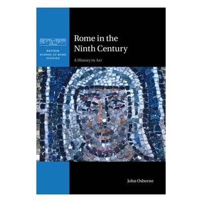 "Rome in the Ninth Century" - "A History in Art" ("Osborne John (Carleton University Ottawa)")