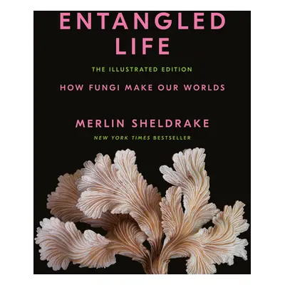 "Entangled Life: The Illustrated Edition: How Fungi Make Our Worlds" - "" ("Sheldrake Merlin")