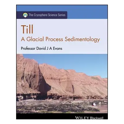 "Till: A Glacial Process Sedimentology" - "" ("Evans David J. a.")