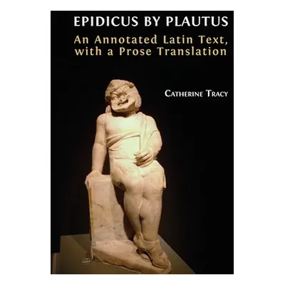 "Epidicus by Plautus: An Annotated Latin Text, with a Prose Translation" - "" ("Tracy Catherine"