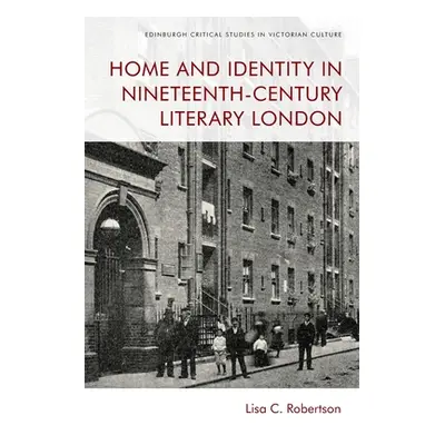 "Home and Identity in Nineteenth-Century Literary London" - "" ("Robertson Lisa C.")