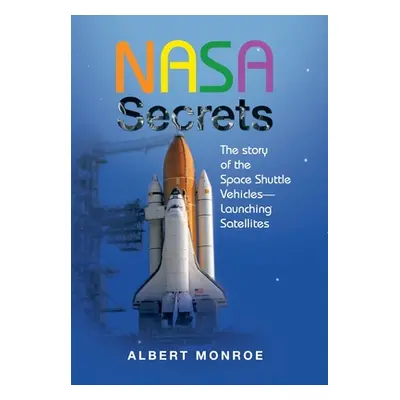 "Nasa Secrets the Story of the Space Shuttle Vehicles- Launching Satellites" - "" ("Monroe Alber