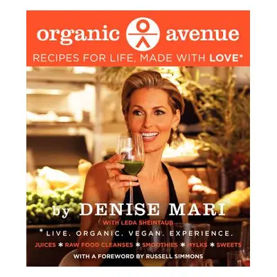 "Organic Avenue: Recipes for Life, Made with LOVE*" - "" ("Mari Denise")