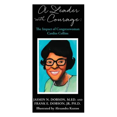 "A Leader with Courage: The Impact of Congresswoman Cardiss Collins" - "" ("Dobson Frank E. Jr."