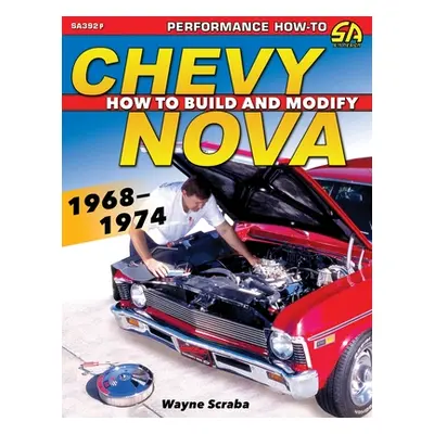 "Chevy Nova 1968-1974: How to Build and Modify" - "" ("Scraba Wayne")