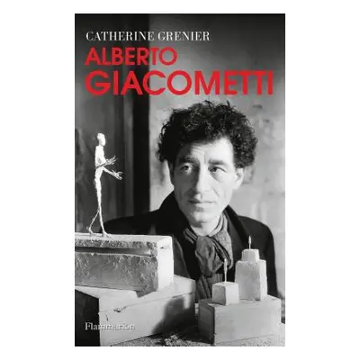 "Alberto Giacometti: A Biography" - "" ("Grenier Catherine")