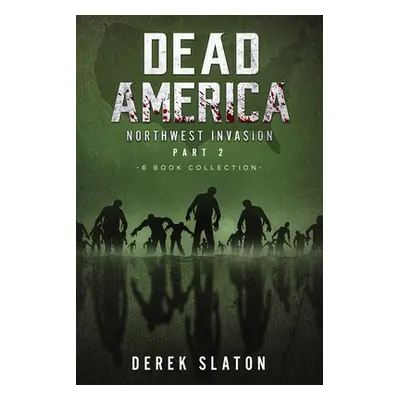 "Dead America The Northwest Invasion Collection Part 2 - 6 Book Collection" - "" ("Slaton Derek"