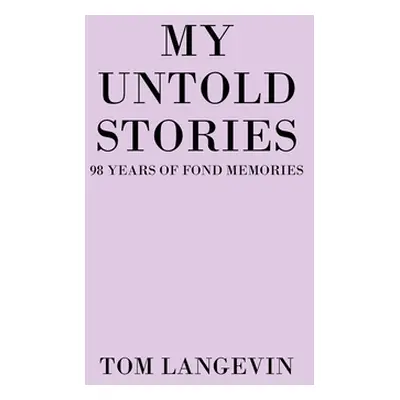 "My Untold Stories: 98 Years of Fond Memories" - "" ("Langevin Tom")