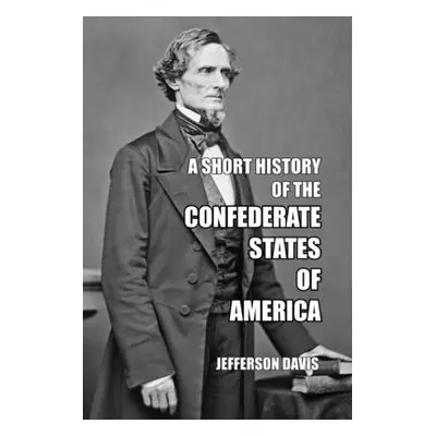 "A Short History of the Confederate States of America" - "" ("Davis Jefferson")