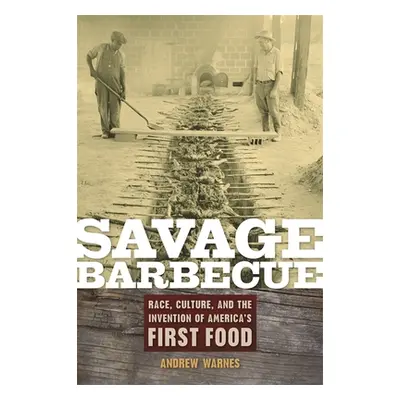 "Savage Barbecue: Race, Culture, and the Invention of America's First Food" - "" ("Warnes Andrew