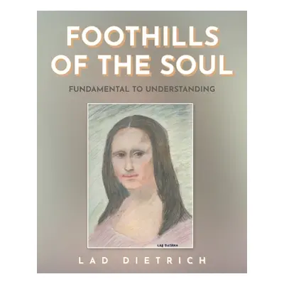 "Foothills of the Soul: Fundamental to Understanding" - "" ("Dietrich Lad")