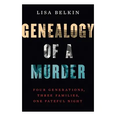 "Genealogy of a Murder: Four Generations, Three Families, One Fateful Night" - "" ("Belkin Lisa"