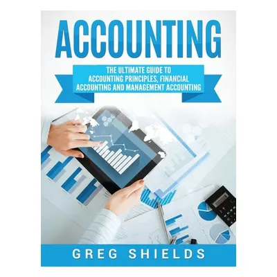 "Accounting: The Ultimate Guide to Accounting Principles, Financial Accounting and Management Ac