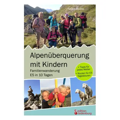 "Alpenberquerung mit Kindern - Familienwanderung E5 in 10 Tagen: + Tipps fr jedes Wetter + Route