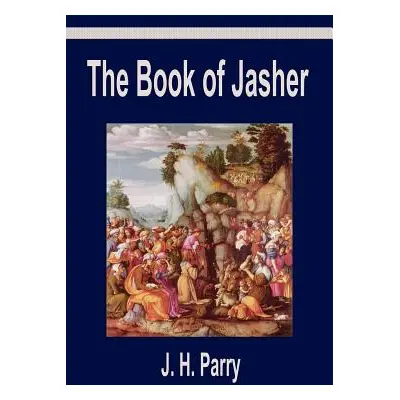 "The Book of Jasher: A Suppressed Book That Was Removed from the Bible, Referred to in Joshua an