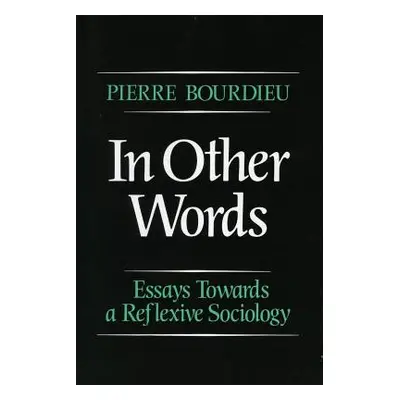 "In Other Words: Essays Toward a Reflexive Sociology" - "" ("Bourdieu Pierre")