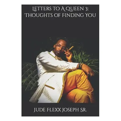 "Letters to A Queen 3: Thoughts of Finding You" - "" ("Joseph Jude Flexx Sr.")