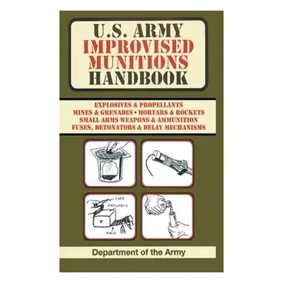 "U.S. Army Improvised Munitions Handbook (US Army Survival)" - "" ("Army")