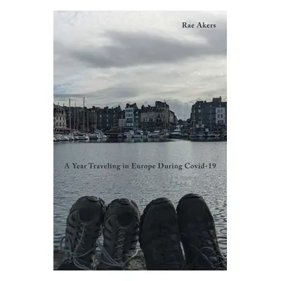 "A Year Traveling in Europe During Covid-19" - "" ("Akers Rae")