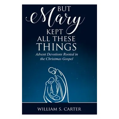 "But Mary Kept All These Things" - "" ("Carter William S.")