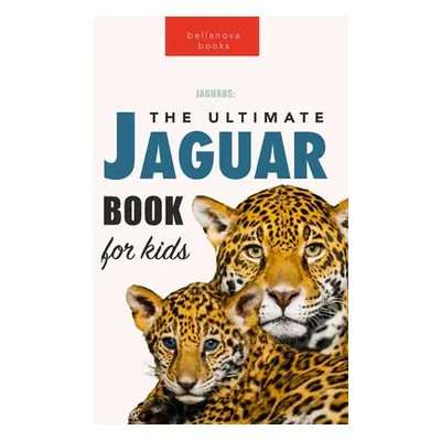 "Jaguars The Ultimate Jaguar Book for Kids: 100+ Amazing Jaguar Facts, Photos, Quizzes + More" -