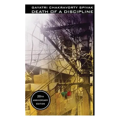 "Death of a Discipline: Twentieth Anniversary Edition" - "" ("Spivak Gayatri Chakravorty")