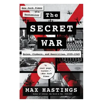 "The Secret War: Spies, Ciphers, and Guerrillas, 1939-1945" - "" ("Hastings Max")