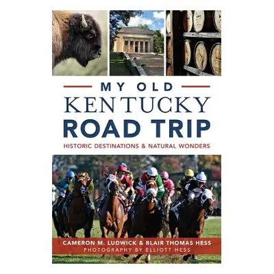 "My Old Kentucky Road Trip:: Historic Destinations & Natural Wonders" - "" ("Ludwick Cameron")