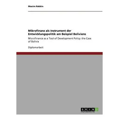 "Mikrofinanz als Instrument der Entwicklungspolitik am Beispiel Boliviens: Microfinance as a Too