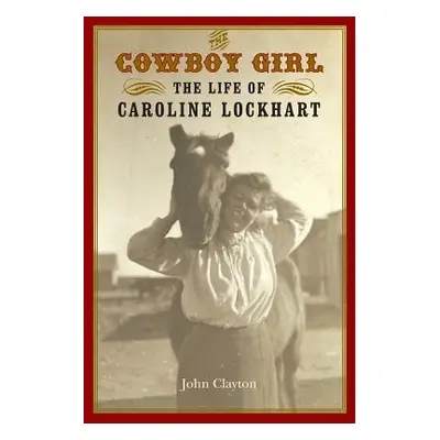 "The Cowboy Girl: The Life of Caroline Lockhart" - "" ("Clayton John")