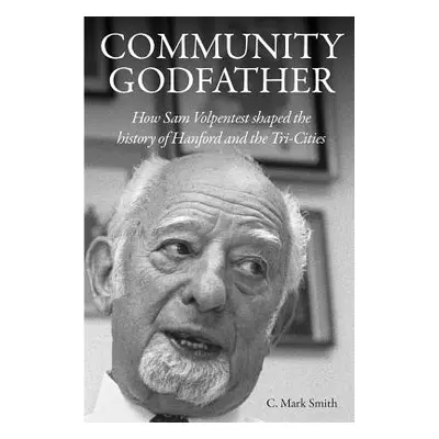 "Community Godfather: How Sam Volpentest Shaped the History of Hanford and the Tri-Cities" - "" 